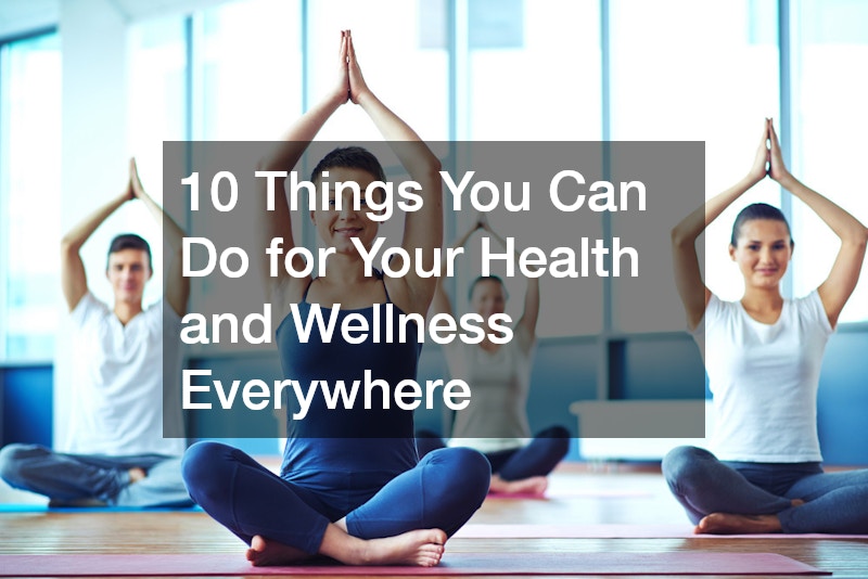 10 Things You Can Do for Your Health and Wellness Everywhere