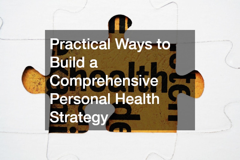 Practical Ways to Build a Comprehensive Personal Health Strategy
